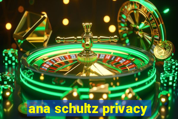 ana schultz privacy